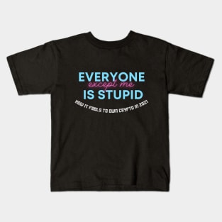 Everyone is STUPID except me (how it feels to own Crypto in 2021) Kids T-Shirt